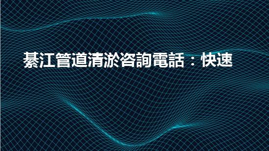 綦江管道清淤咨詢電話：快速解決污水問題，讓城市更潔凈！